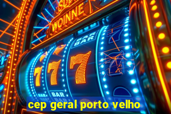 cep geral porto velho